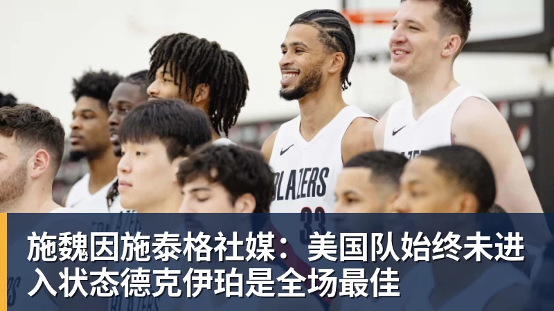 米兰体育施魏因施泰格社媒：美国队始终未进入状态德克伊珀是全场最佳