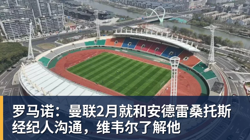 米兰体育罗马诺：曼联2月就和安德雷桑托斯经纪人沟通，维韦尔了解他