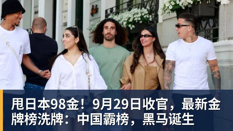 米兰体育甩日本98金！9月29日收官，最新金牌榜洗牌：中国霸榜，黑马诞生