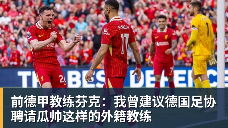 米兰体育前德甲教练芬克：我曾建议德国足协聘请瓜帅这样的外籍教练