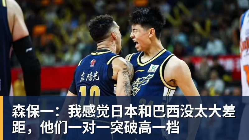 米兰体育森保一：我感觉日本和巴西没太大差距，他们一对一突破高一档